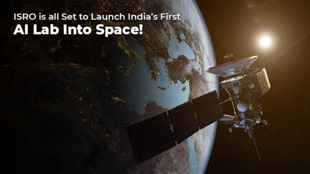 ISRO is all Set to Launch India’s First AI Lab Into Space!