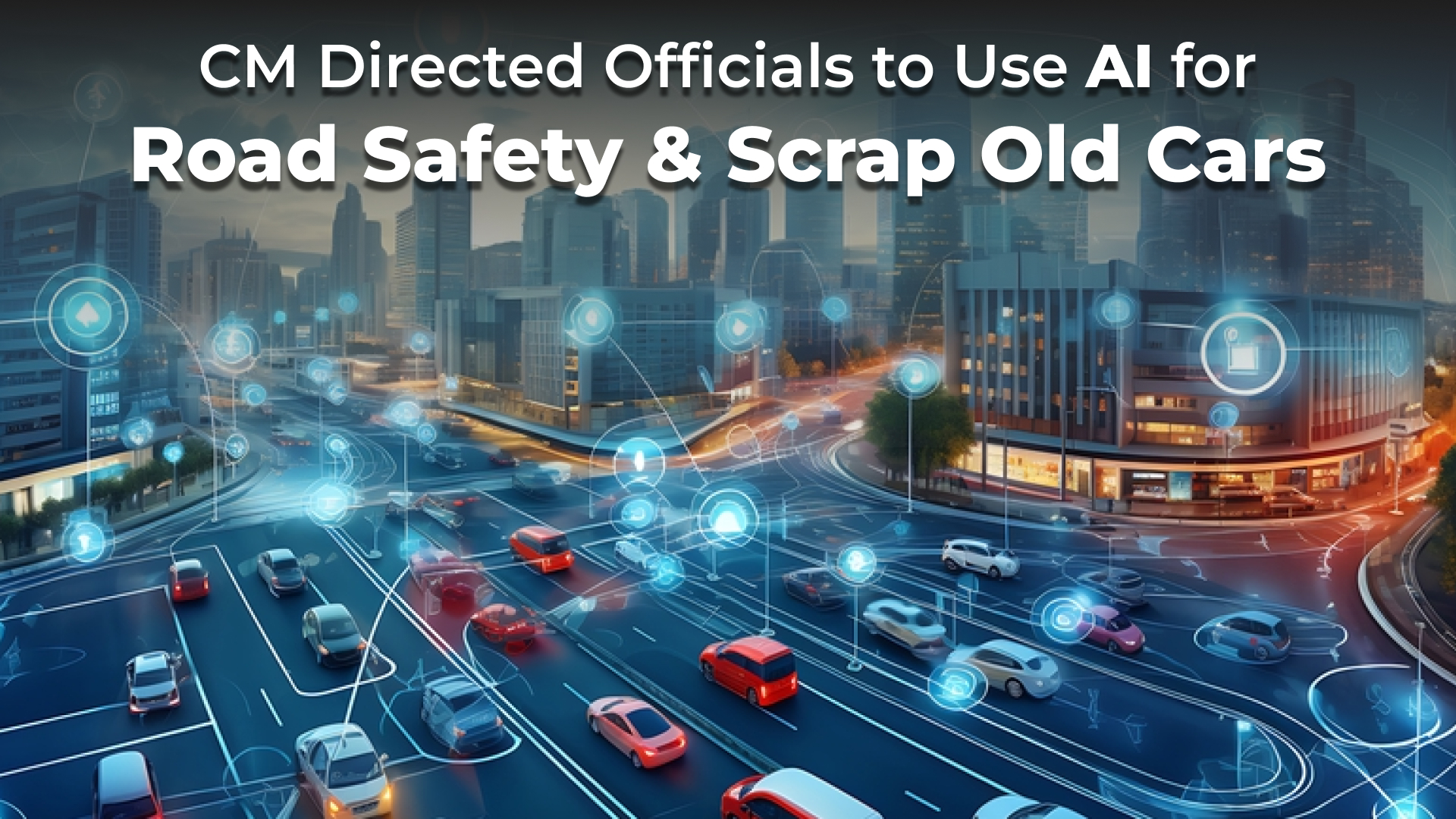 CM Directed Officials to Use AI for Road Safety & Scrap Old Cars