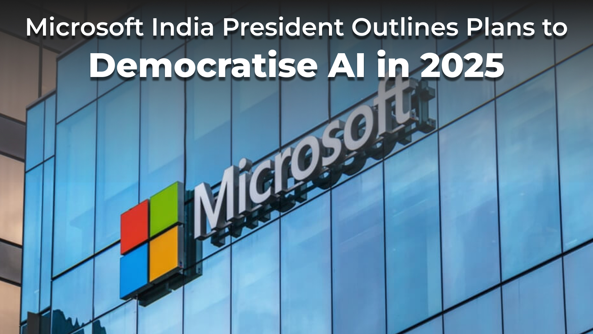 Microsoft India President Outlines Plans to Make AI Accessible to All in 2025